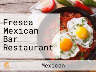 Fresca Mexican Bar Restaurant