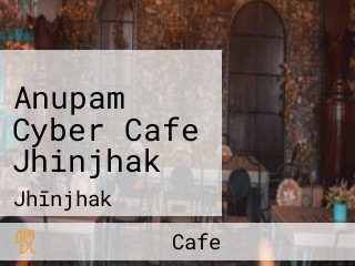 Anupam Cyber Cafe Jhinjhak