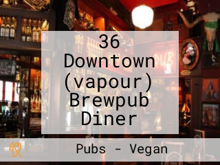 36 Downtown (vapour) Brewpub Diner