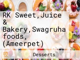 RK Sweet,Juice & Bakery,Swagruha foods, (Ameerpet)