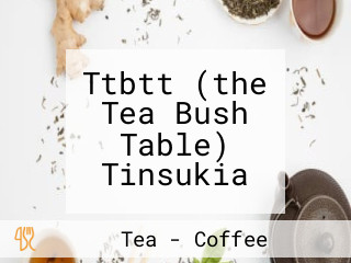 Ttbtt (the Tea Bush Table) Tinsukia