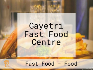Gayetri Fast Food Centre