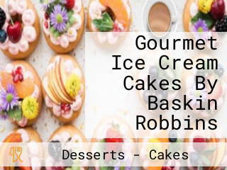 Gourmet Ice Cream Cakes By Baskin Robbins