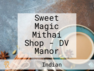 Sweet Magic Mithai Shop - DV Manor