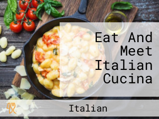 Eat And Meet Italian Cucina