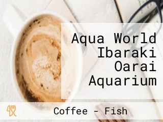Aqua World Ibaraki Oarai Aquarium