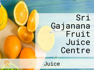 Sri Gajanana Fruit Juice Centre