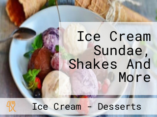 Ice Cream Sundae, Shakes And More