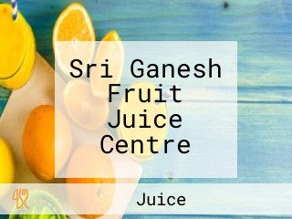 Sri Ganesh Fruit Juice Centre