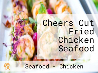 Cheers Cut Fried Chicken Seafood
