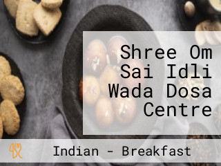 Shree Om Sai Idli Wada Dosa Centre