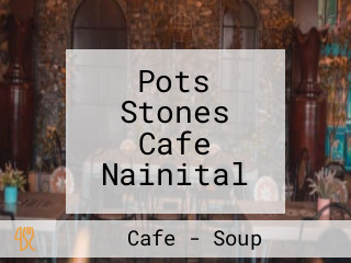 Pots Stones Cafe Nainital