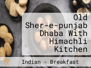 Old Sher-e-punjab Dhaba With Himachli Kitchen