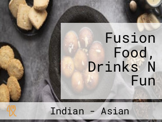 Fusion Food, Drinks N Fun