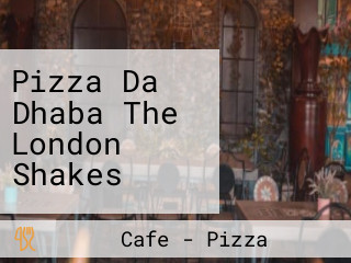 Pizza Da Dhaba The London Shakes