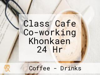 Class Cafe Co-working Khonkaen 24 Hr