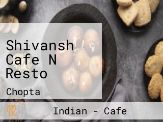 Shivansh Cafe N Resto