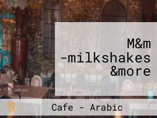 M&m -milkshakes &more