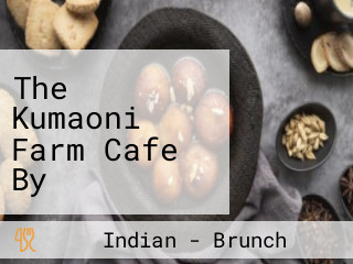 The Kumaoni Farm Cafe By Reservation Only