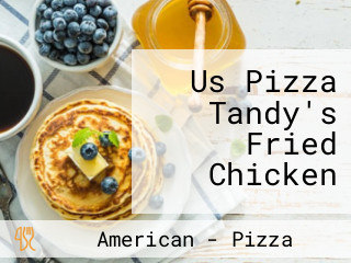 Us Pizza Tandy's Fried Chicken