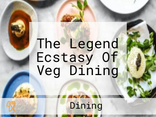 The Legend Ecstasy Of Veg Dining