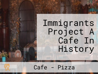 Immigrants Project A Cafe In History