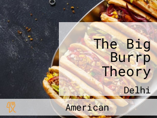 The Big Burrp Theory