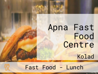 Apna Fast Food Centre