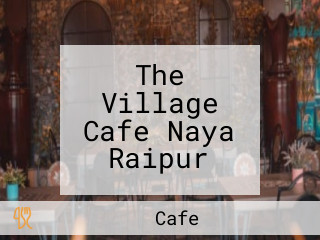 The Village Cafe Naya Raipur