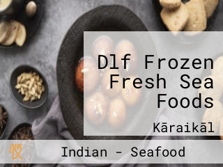 Dlf Frozen Fresh Sea Foods