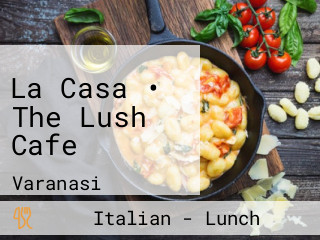 La Casa • The Lush Cafe