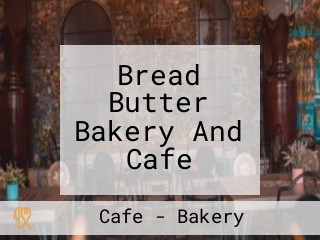 Bread Butter Bakery And Cafe