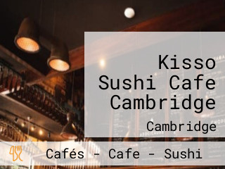 Kisso Sushi Cafe Cambridge
