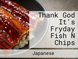Thank God It's Fryday Fish N Chips