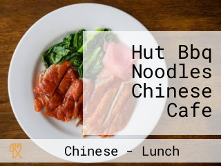Hut Bbq Noodles Chinese Cafe