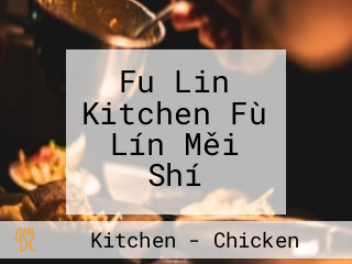 Fu Lin Kitchen Fù Lín Měi Shí