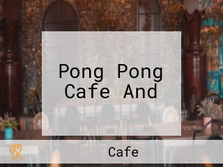 Pong Pong Cafe And