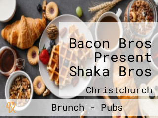 Bacon Bros Present Shaka Bros