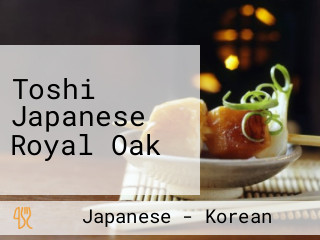 Toshi Japanese Royal Oak