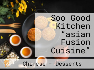 Soo Good Kitchen “asian Fusion Cuisine”