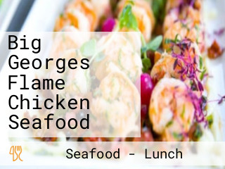 Big Georges Flame Chicken Seafood