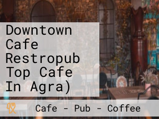 Downtown Cafe Restropub Top Cafe In Agra)