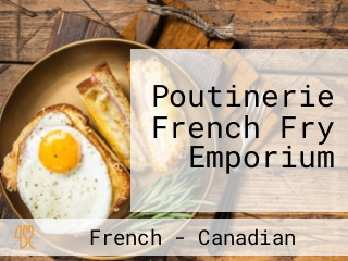 Poutinerie French Fry Emporium
