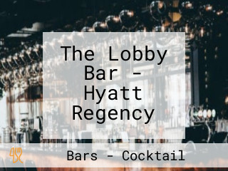 The Lobby Bar - Hyatt Regency