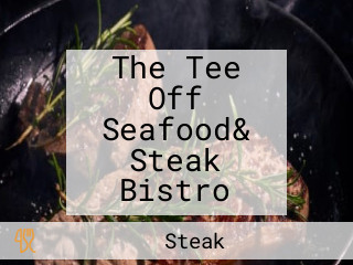 The Tee Off Seafood& Steak Bistro