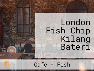 London Fish Chip Kilang Bateri