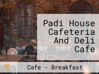 Padi House Cafeteria And Deli Cafe