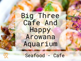 Big Three Cafe And Happy Arowana Aquarium