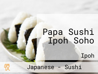Papa Sushi Ipoh Soho