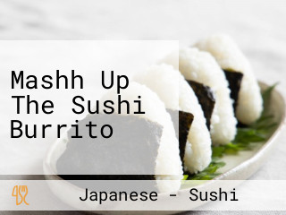 Mashh Up The Sushi Burrito